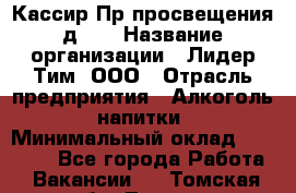 Кассир Пр.просвещения д.30 › Название организации ­ Лидер Тим, ООО › Отрасль предприятия ­ Алкоголь, напитки › Минимальный оклад ­ 23 450 - Все города Работа » Вакансии   . Томская обл.,Томск г.